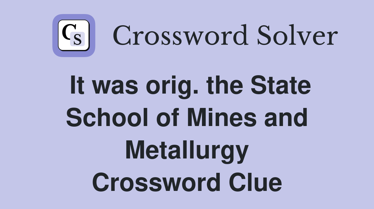 It was orig. the State School of Mines and Metallurgy Crossword Clue