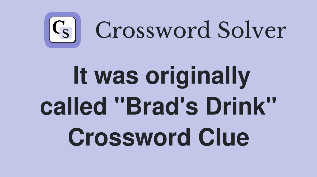 It was originally called "Brad's Drink" Crossword Clue