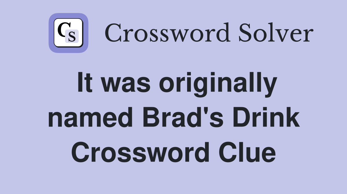 It was originally named Brad's Drink Crossword Clue