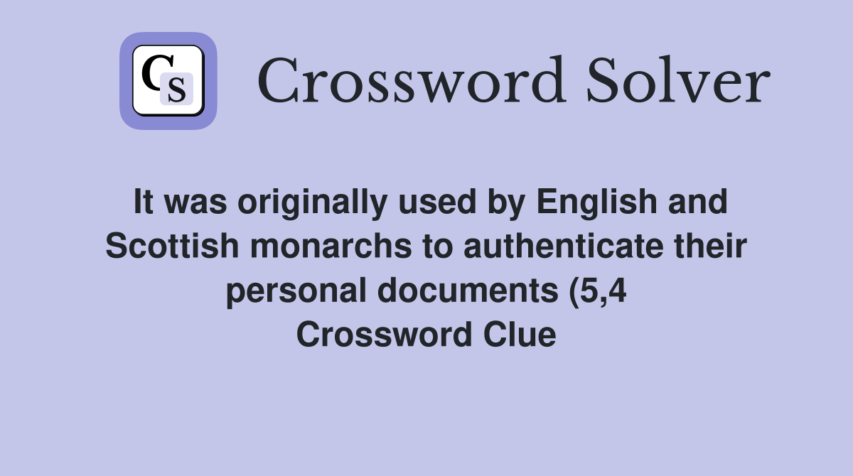 It was originally used by English and Scottish monarchs to authenticate It was originally used by English and Scottish monarchs to authenticate