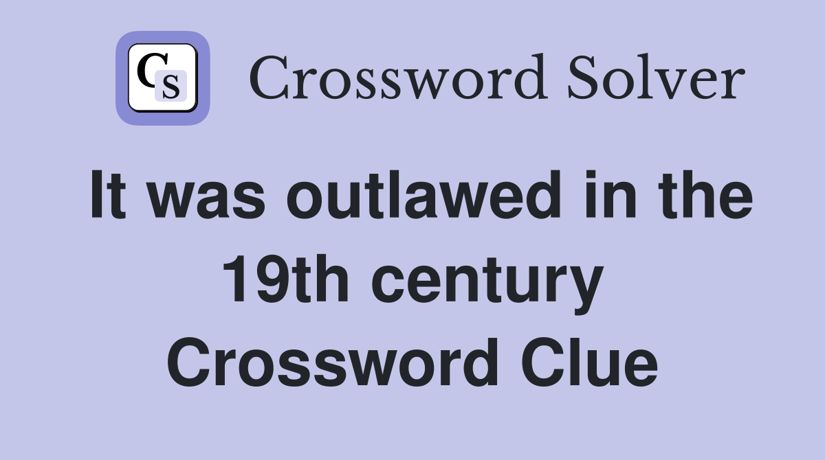 It was outlawed in the 19th century Crossword Clue
