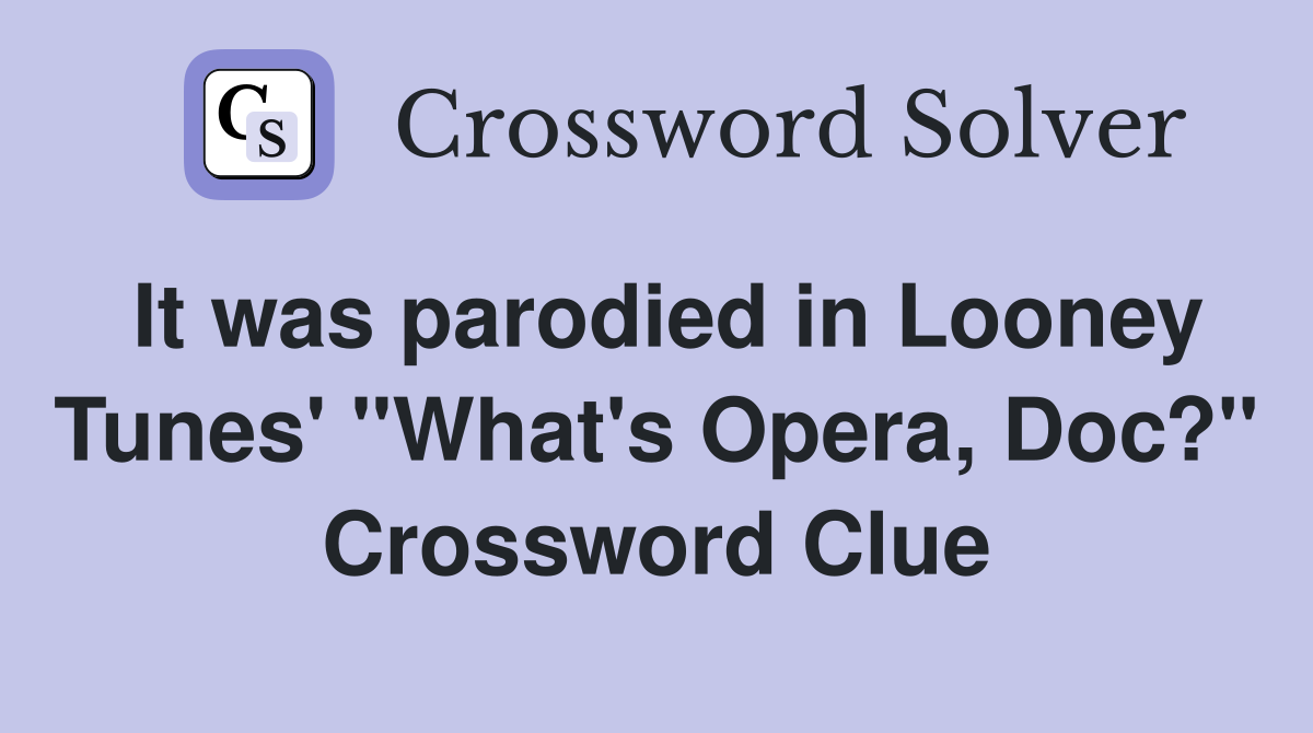 It was parodied in Looney Tunes' "What's Opera, Doc?" Crossword Clue