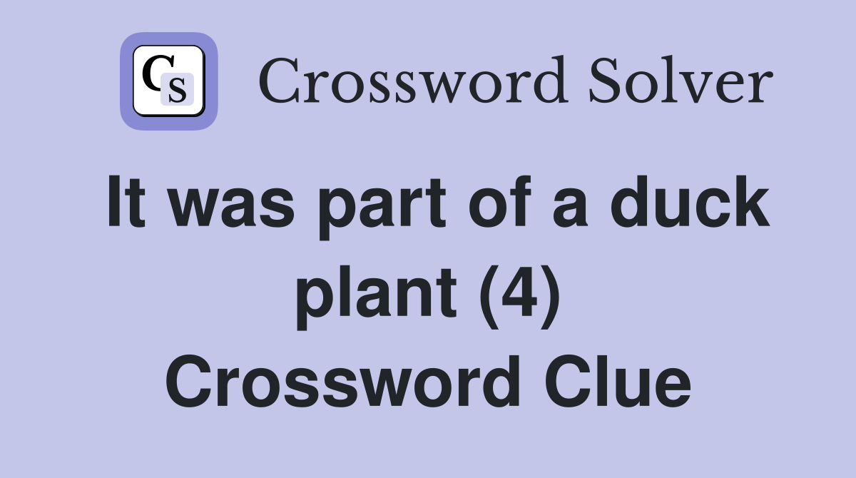 It was part of a duck plant (4) Crossword Clue
