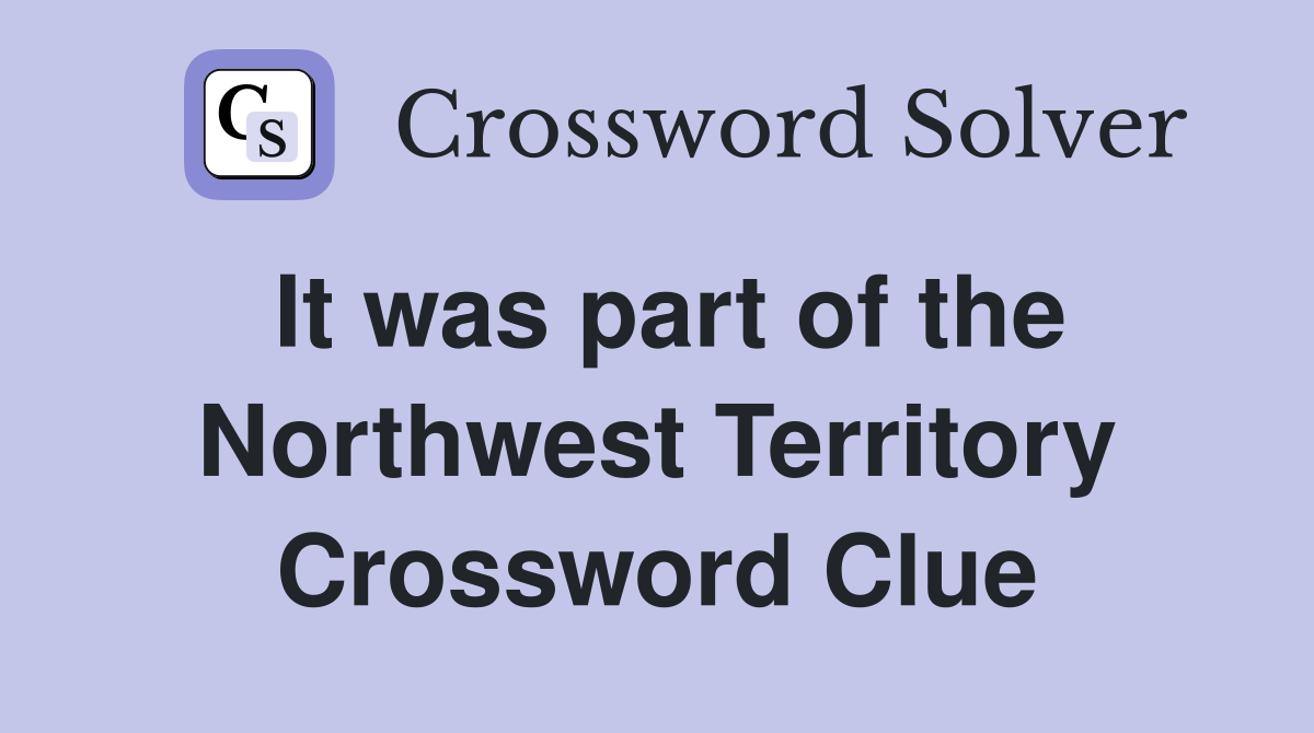 It was part of the Northwest Territory Crossword Clue