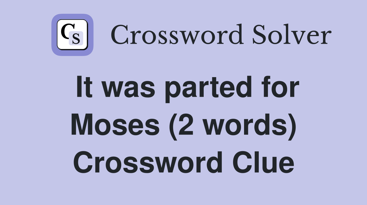 It was parted for Moses (2 words) Crossword Clue