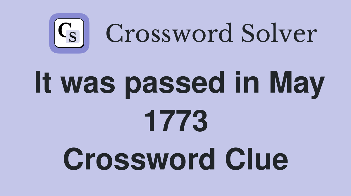 It was passed in May 1773 Crossword Clue