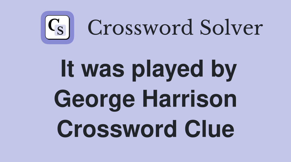 It was played by George Harrison Crossword Clue