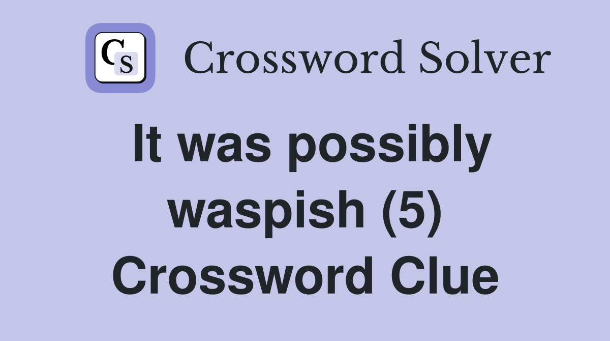 It was possibly waspish (5) Crossword Clue