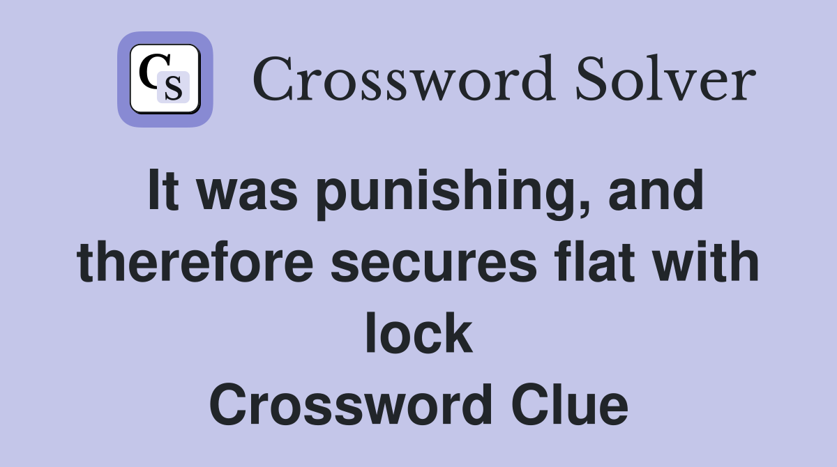 It was punishing, and therefore secures flat with lock Crossword Clue