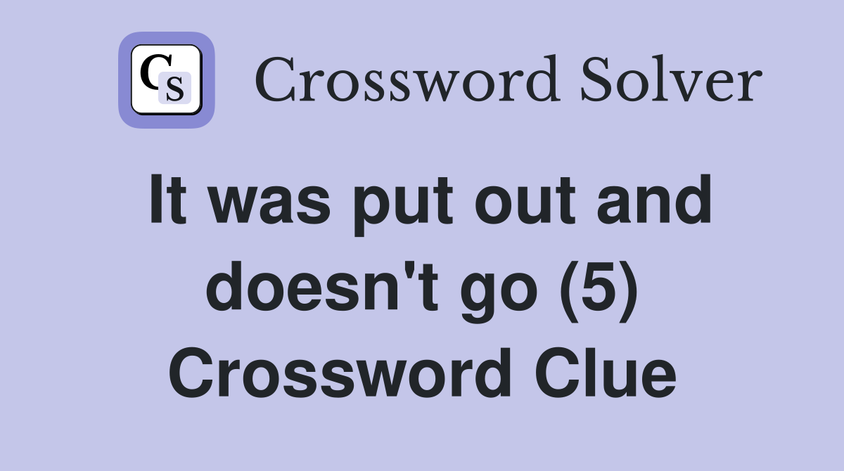 It was put out and doesn't go (5) Crossword Clue