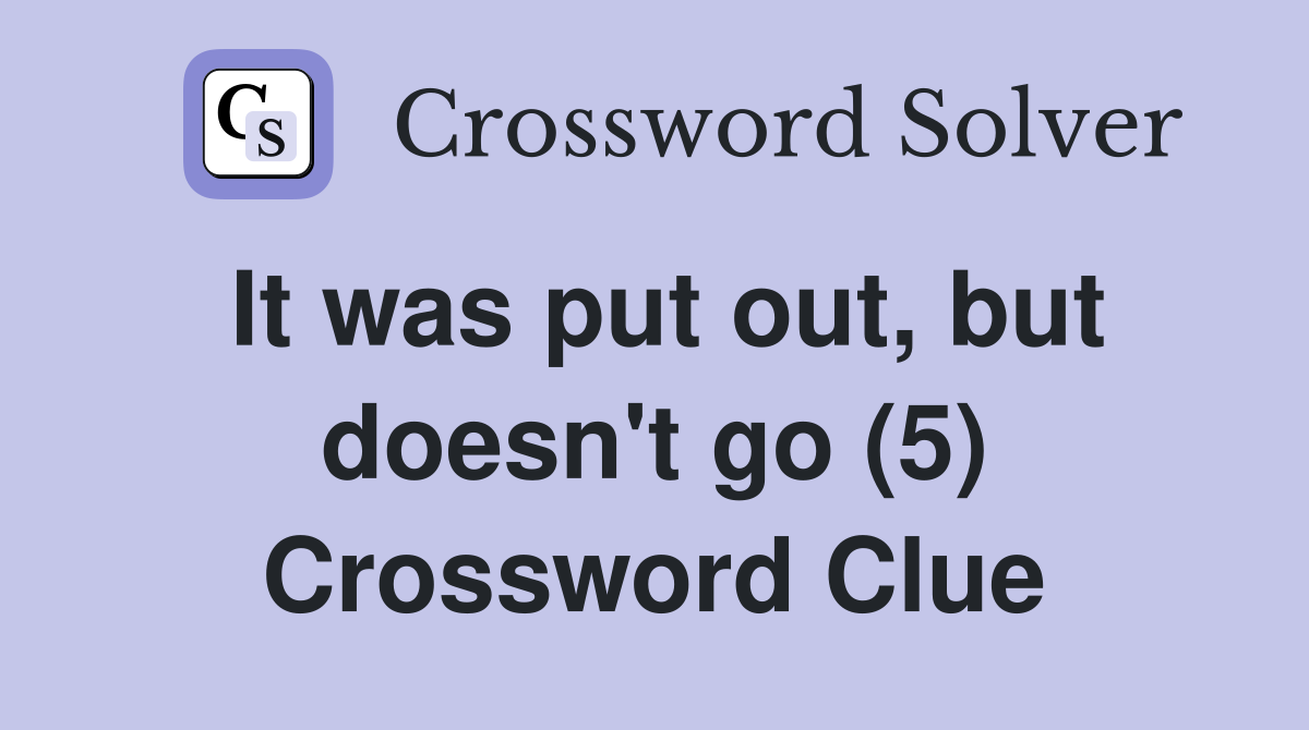 It was put out, but doesn't go (5) Crossword Clue