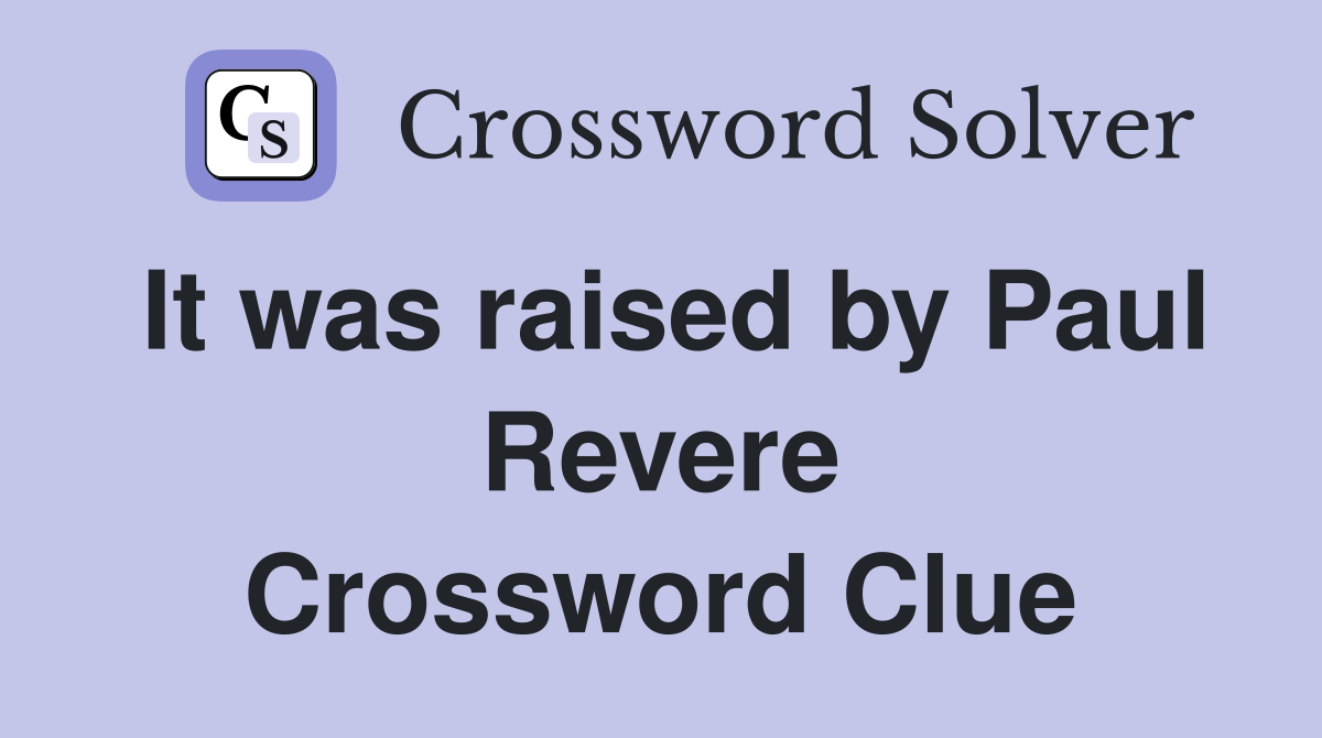 It was raised by Paul Revere Crossword Clue