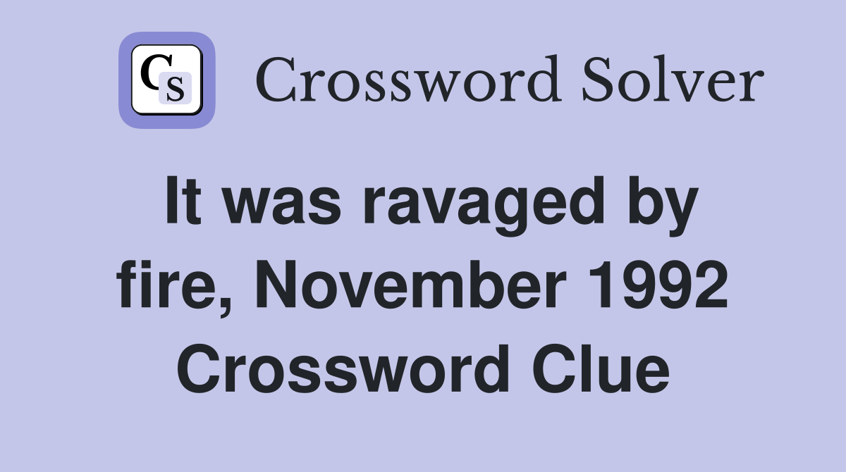 It was ravaged by fire, November 1992 Crossword Clue