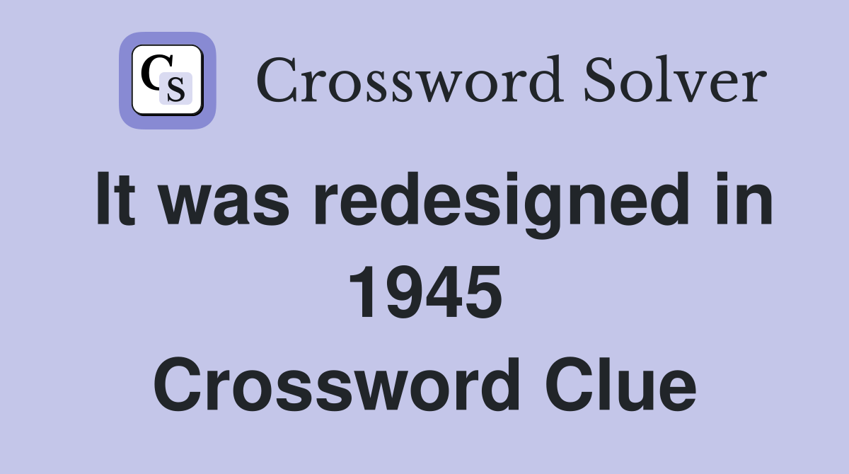 It was redesigned in 1945 Crossword Clue