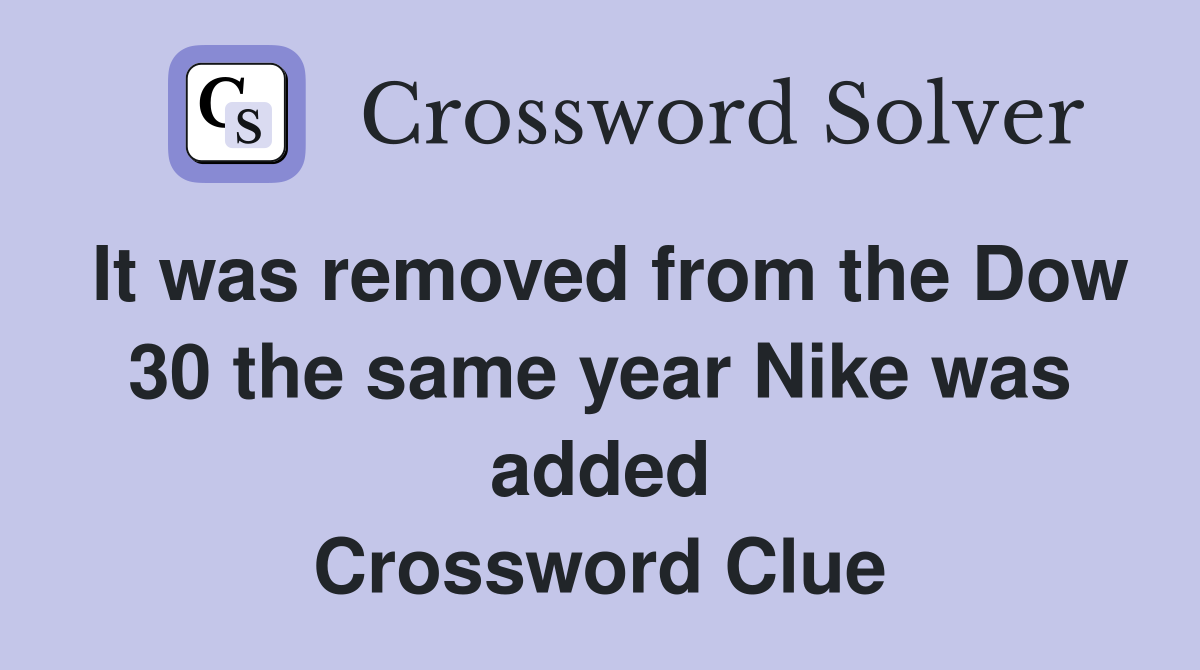 It was removed from the Dow 30 the same year Nike was added Crossword Clue