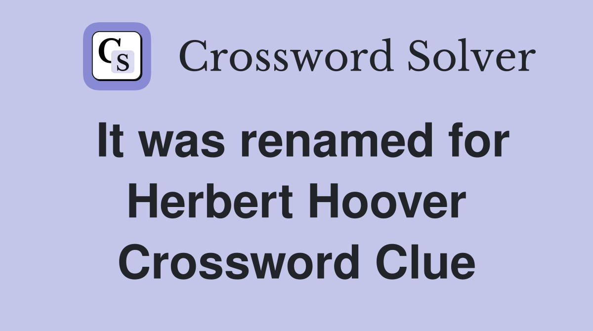 It was renamed for Herbert Hoover Crossword Clue