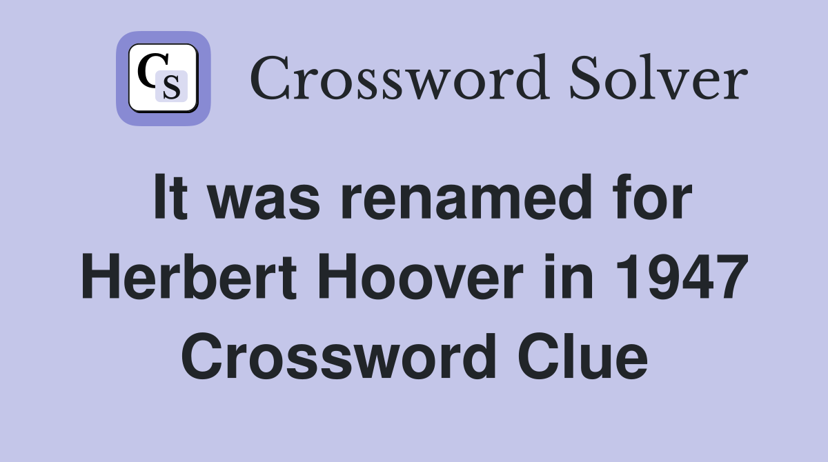 It was renamed for Herbert Hoover in 1947 Crossword Clue