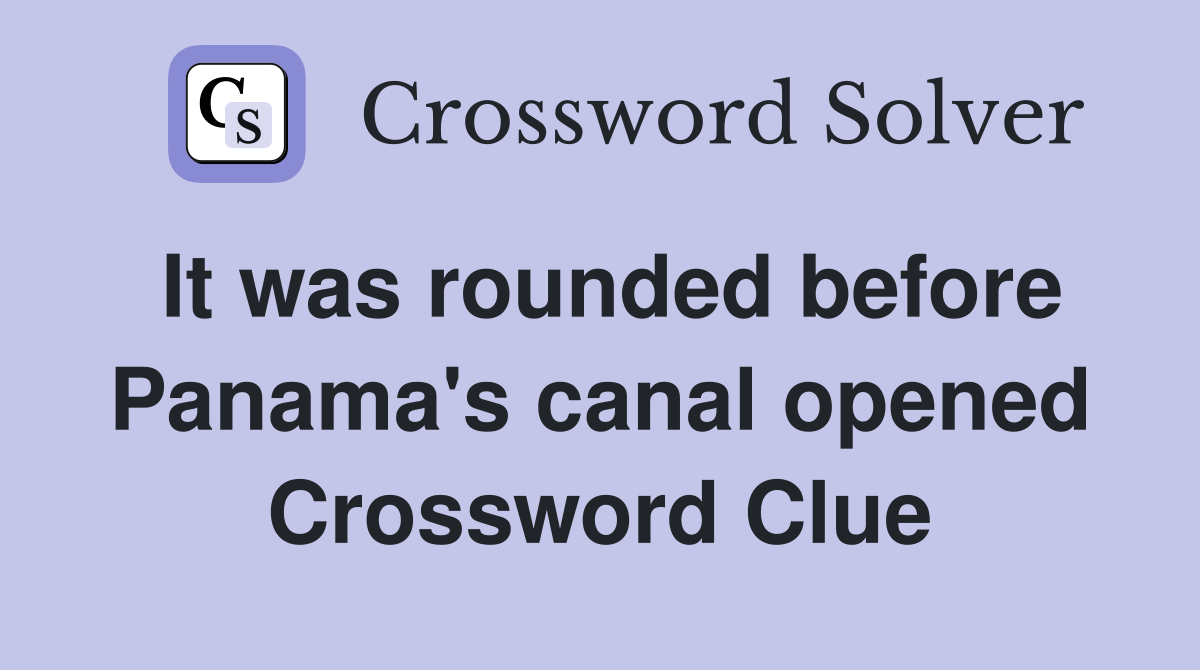 It was rounded before Panama's canal opened Crossword Clue