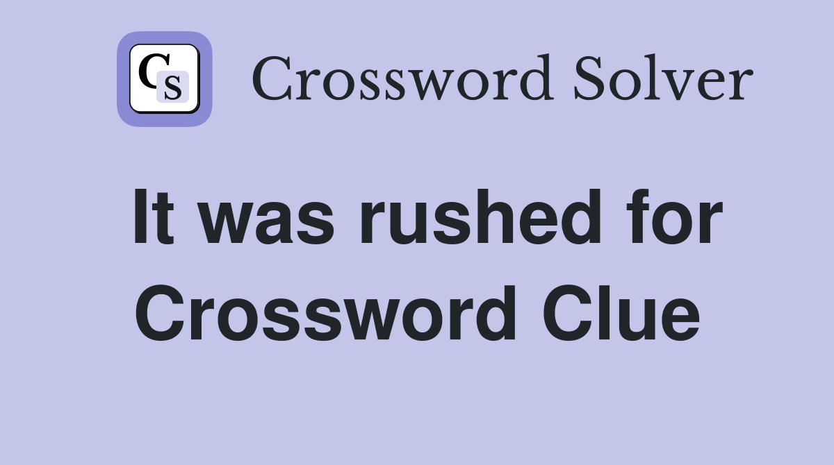 It was rushed for Crossword Clue
