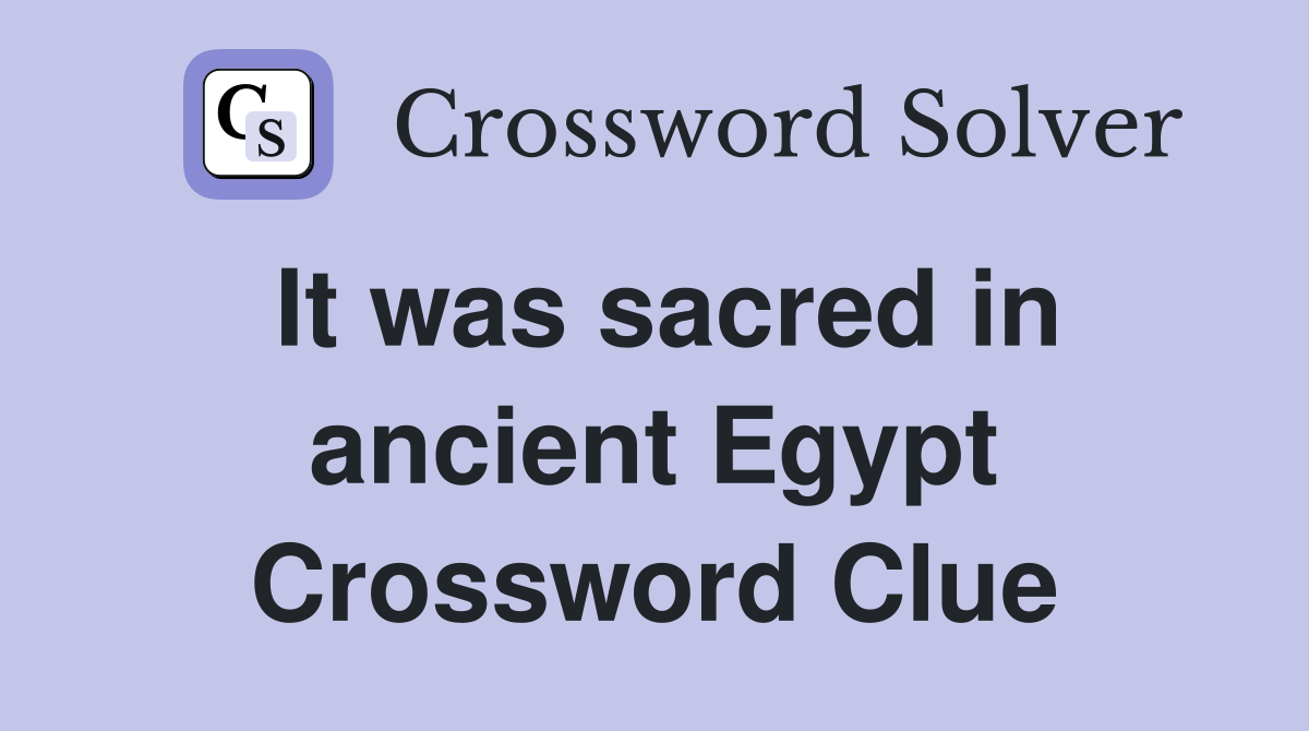 It was sacred in ancient Egypt Crossword Clue