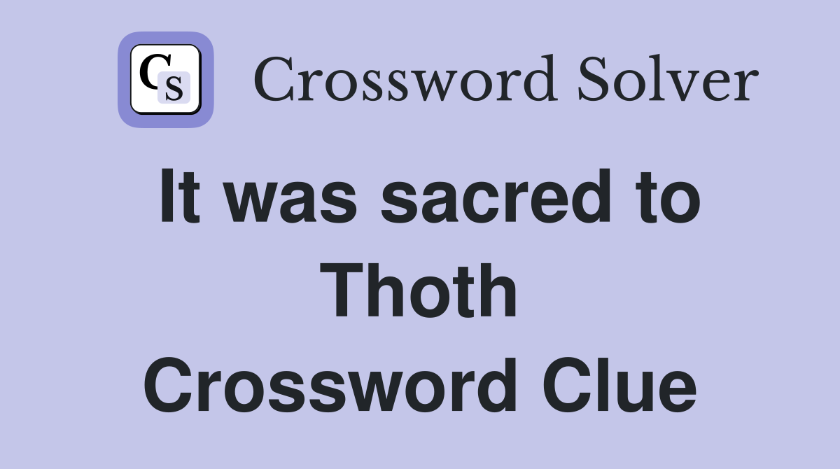 It was sacred to Thoth Crossword Clue