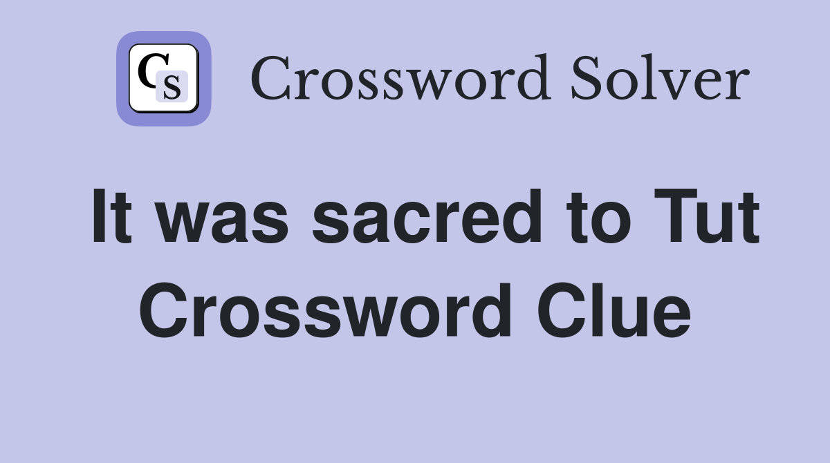It was sacred to Tut Crossword Clue