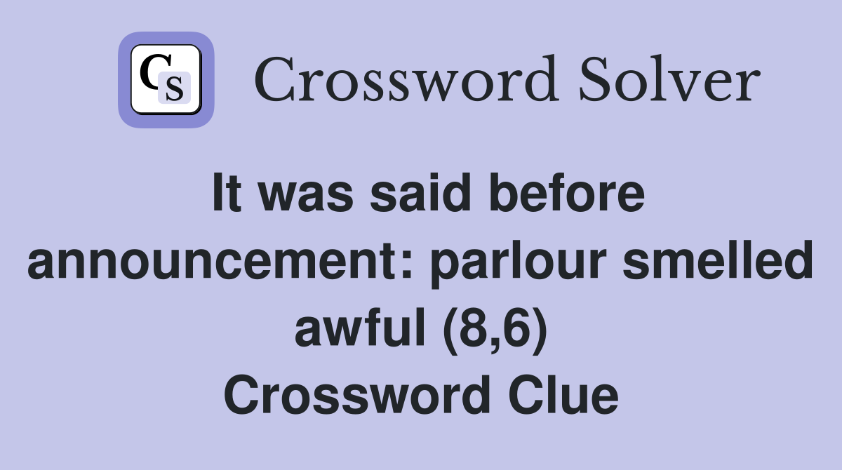 It was said before announcement: parlour smelled awful (8,6) Crossword Clue