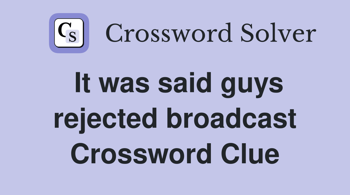 It was said guys rejected broadcast Crossword Clue