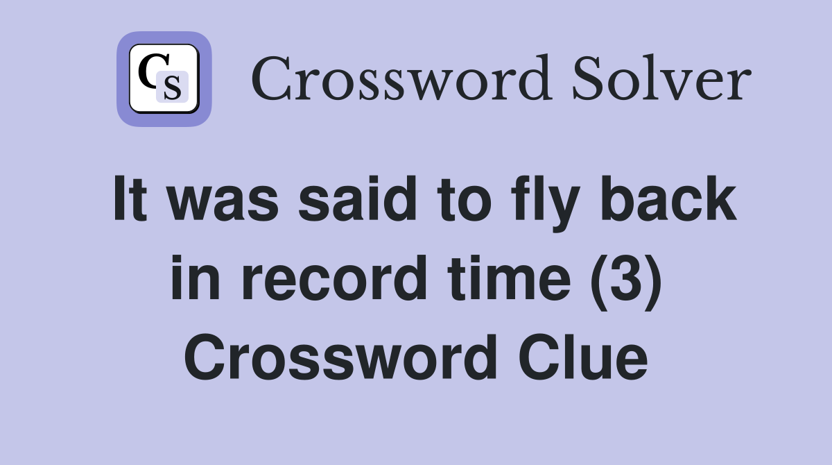 It was said to fly back in record time (3) Crossword Clue