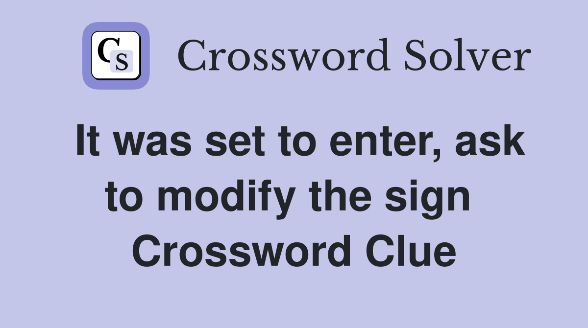It was set to enter, ask to modify the sign  Crossword Clue