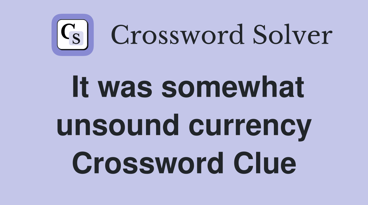 It was somewhat unsound currency Crossword Clue