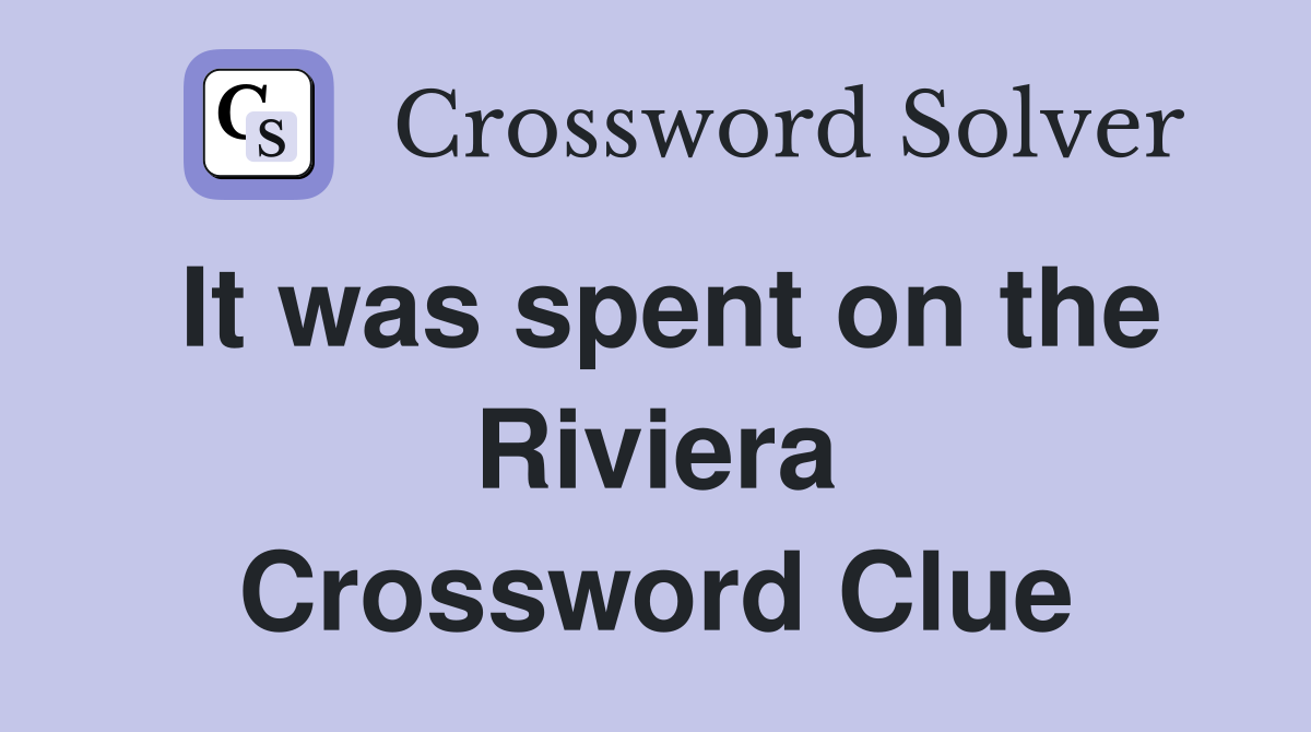 It was spent on the Riviera Crossword Clue