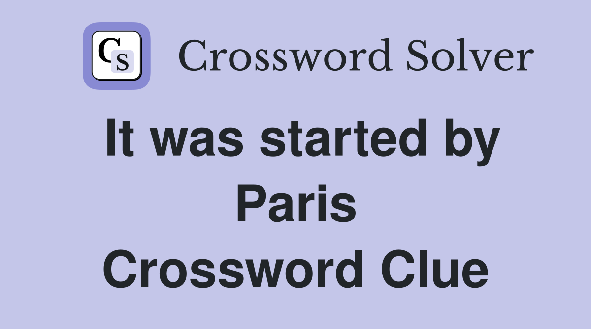 It was started by Paris Crossword Clue