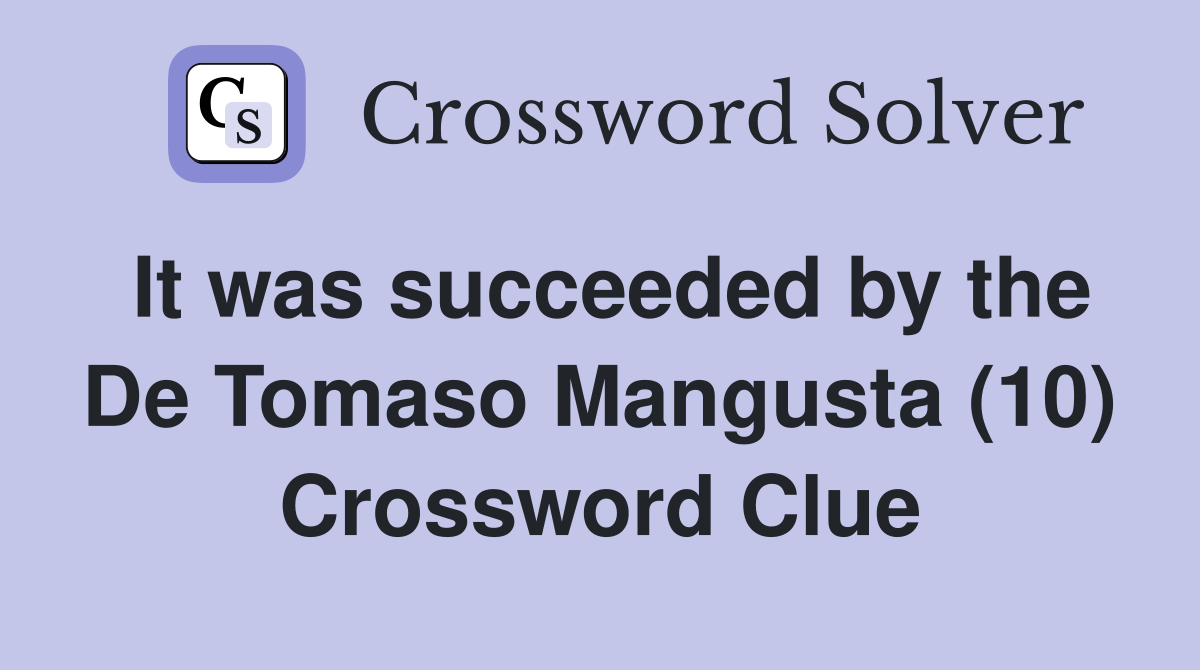 It was succeeded by the De Tomaso Mangusta (10) Crossword Clue