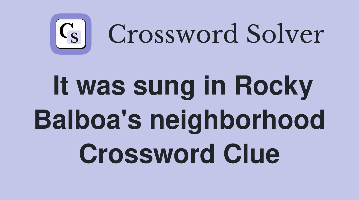 It was sung in Rocky Balboa's neighborhood Crossword Clue