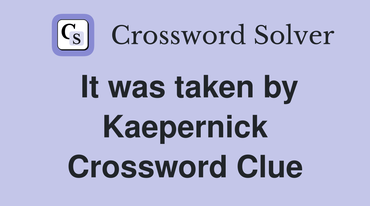 It was taken by Kaepernick Crossword Clue