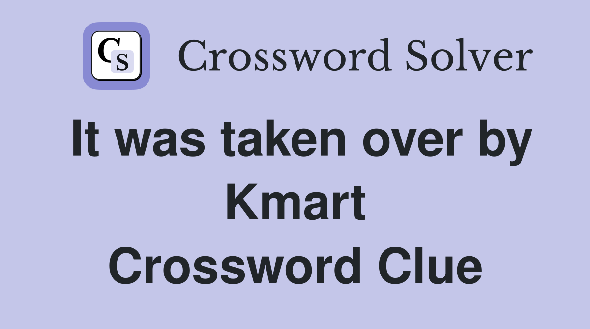 It was taken over by Kmart Crossword Clue