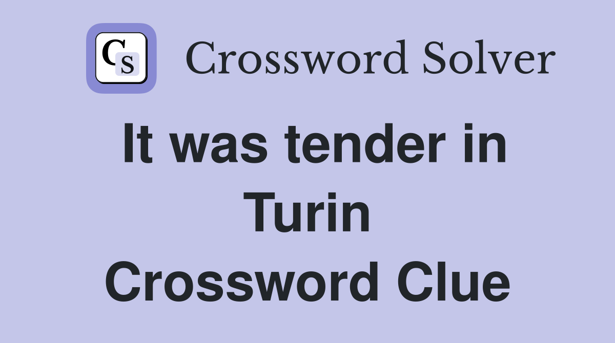 It was tender in Turin Crossword Clue