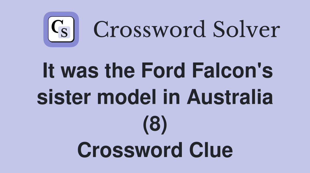 It was the Ford Falcon's sister model in Australia (8) Crossword Clue