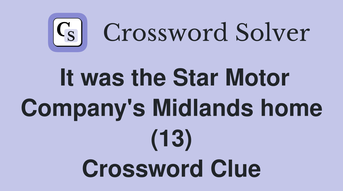 It was the Star Motor Company's Midlands home (13) Crossword Clue