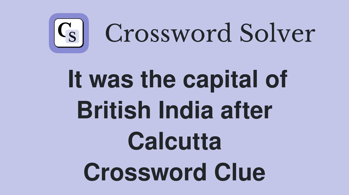 It was the capital of British India after Calcutta Crossword Clue