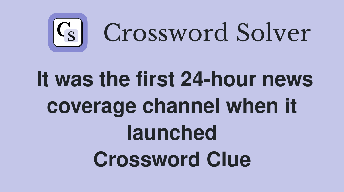 It was the first 24-hour news coverage channel when it launched Crossword Clue