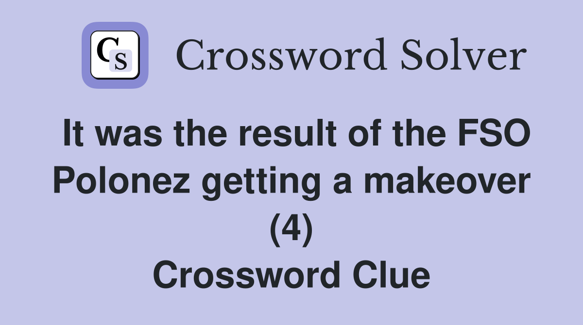 It was the result of the FSO Polonez getting a makeover (4) Crossword Clue