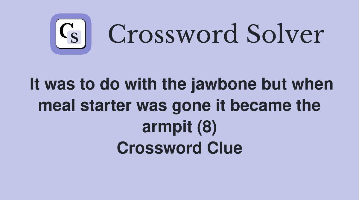 It was to do with the jawbone but when meal starter was gone it became the armpit (8) Crossword Clue