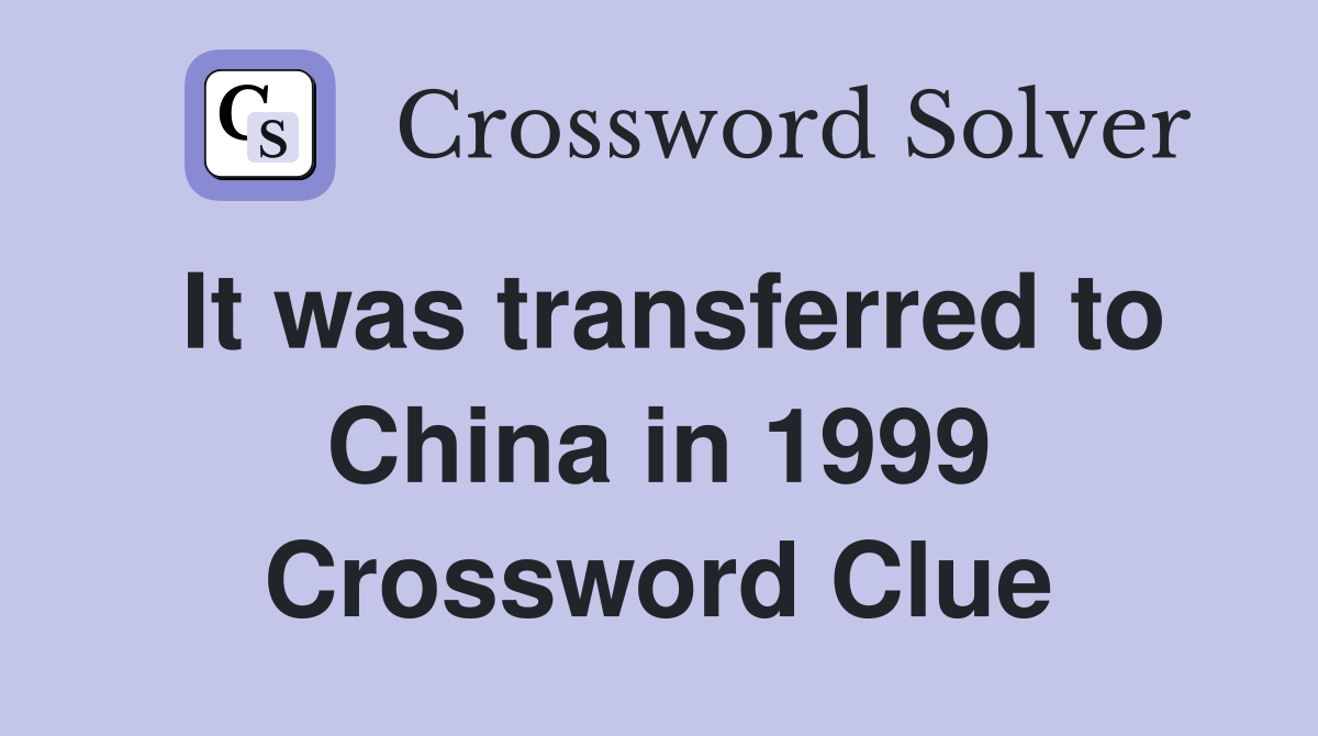 It was transferred to China in 1999 Crossword Clue