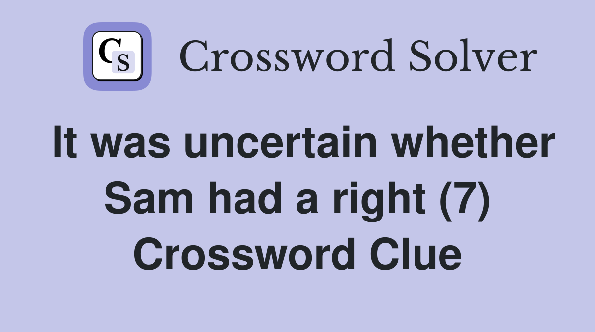 It was uncertain whether Sam had a right (7) Crossword Clue