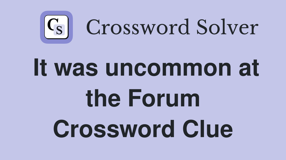 It was uncommon at the Forum Crossword Clue