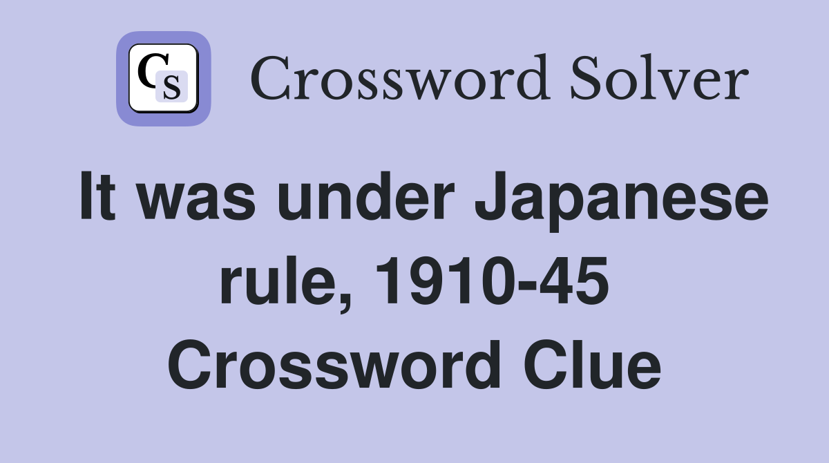 It was under Japanese rule, 1910-45 Crossword Clue