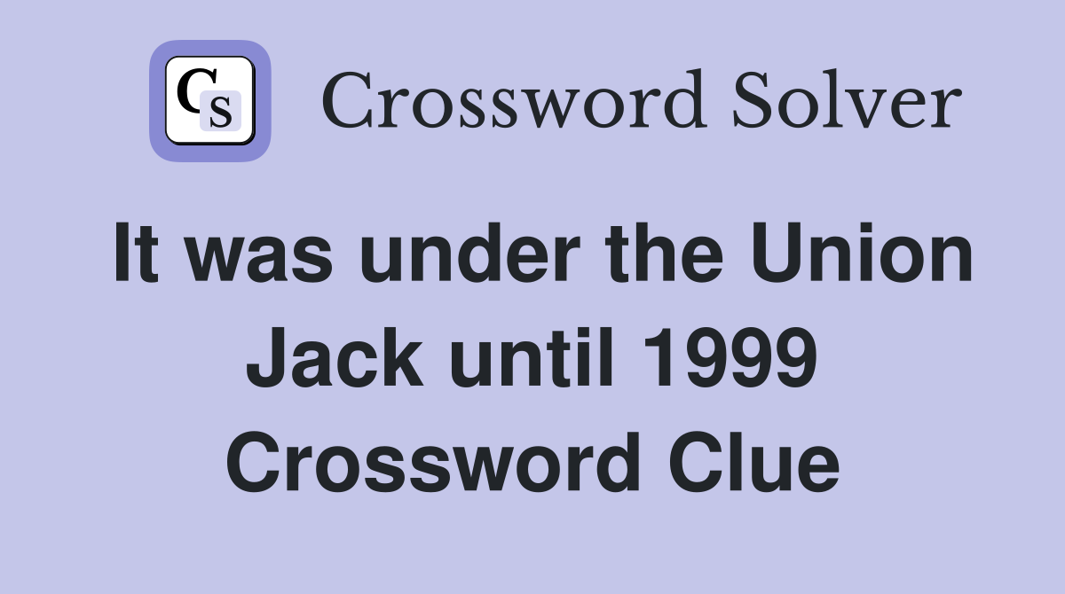 It was under the Union Jack until 1999 Crossword Clue