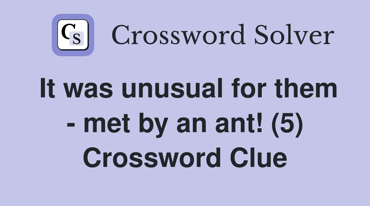 It was unusual for them - met by an ant! (5) Crossword Clue